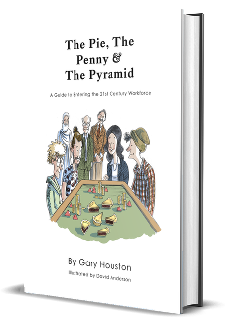The Pie, The Penny & The Pyramid: A Guide to Entering the 21st Century Workforce by Gary Houston with illustrations by David Anderson, cover image